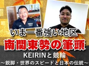 KEIRINと競輪　〜鋭脚・世界のスピードと日本の伝統〜　part2
